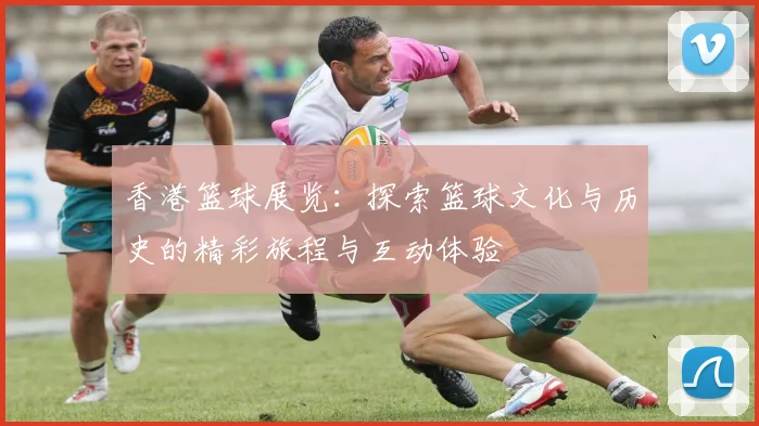 香港篮球展览：探索篮球文化与历史的精彩旅程与互动体验