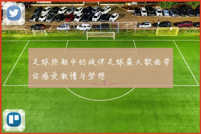 足球热潮中的旋律足球最火歌曲带你感受激情与梦想